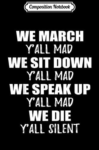 Composition Notebook: We March, You’re All Mad, We Sit Down, We Speak Up, We Die, Jou