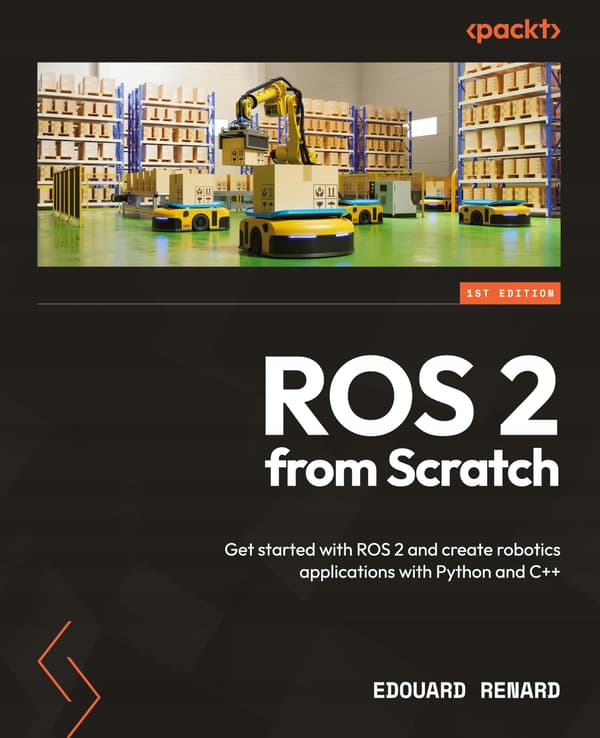 ROS 2 from Scratch: Get started with ROS 2 and create robotics applications