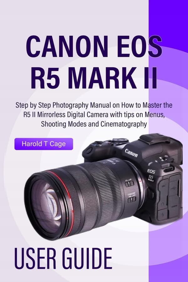T Cage, Harold CANON EOS R5 MARK II USER GUIDE: Step-by-Step Photography Ma