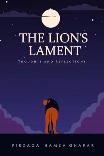 Pirzada, Hamza Ghafar *The Lion’s Lament: Thoughts and Reflections*
