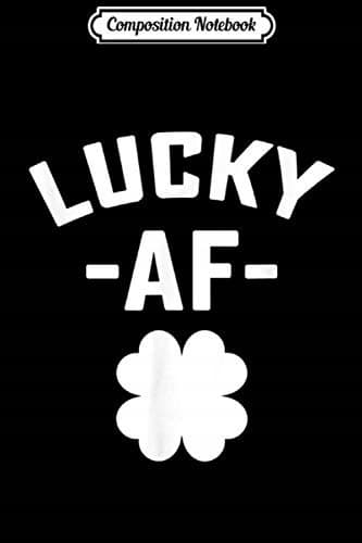 Composition Notebook: Lucky AF With Clover St Patrick’s Day Shamrock Irish J