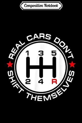 Composition Notebook: Real Cars Don't Shift Themselves - Car Enthusiast & M