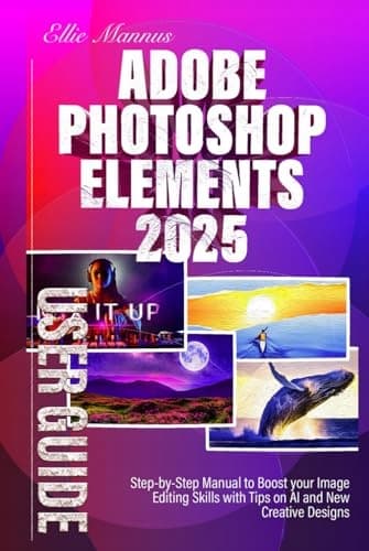 Mannus, Ellie Adobe Photoshop Elements 2025 USER GUIDE: Step-by-Step Manual