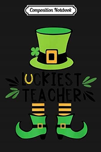 Composition Notebook: Luckiest Teacher Ever – St Patrick’s Day Teacher