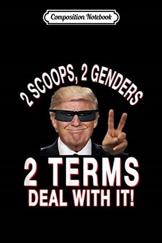 Composition Notebook: 2 SCOOPS 2 GENDERS 2 TERMS DEAL WITH IT FUNNY TRUMP