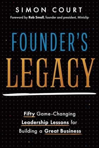 Founder’s Legacy: 50 Game-Changing Leadership Lessons for Building a Great