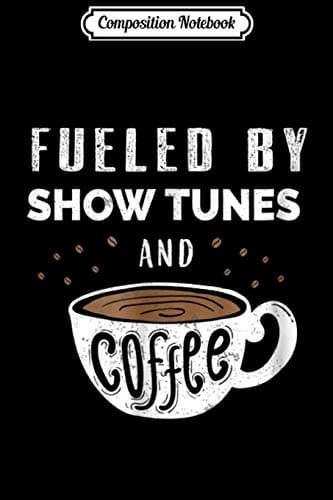 Composition Notebook: Fueled By Show Tunes and Coffee – A Gift for a Theatre Actor, Jo