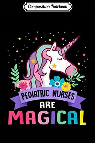 Composition Notebook: Paediatric Nurses Are Magical Unicorns – Proud Nurse Journal