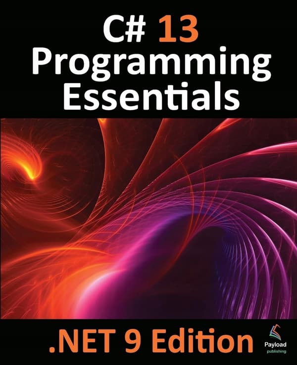 C# 13 Programming Essentials – .NET 9 Edition: Learn C# and .NET 9 Programming