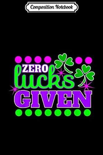 Composition Notebook: Zero Lucks Given – Irish Shamrock St Patrick’s Day Journal