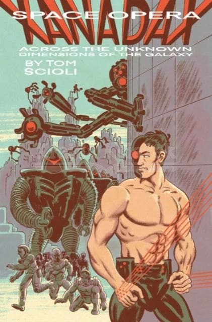 SPACE OPERA XANADAX: ACROSS THE UNKNOWN DIMENSIONS OF THE GALAXY by Tom Scioli
