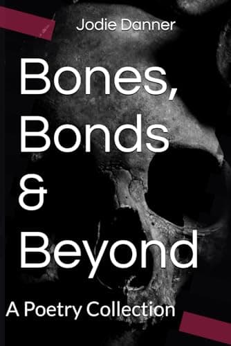 Danner, Jodie Bones, Bonds & Beyond: A Poetry Collection