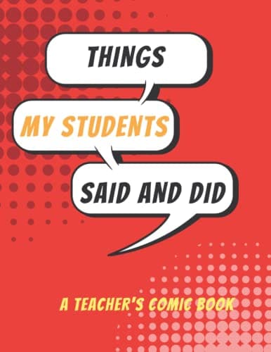 Things My Students Said and Did: A Teacher’s Comic Book A Large Notebook