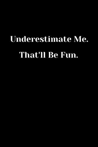 Underestimate Me – That’ll Be Fun: Motivational Notebook, Journal, Diary