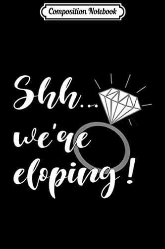 Composition Notebook: Shh, We’re Eloping – Secret Surprise Elopement – Marriage We