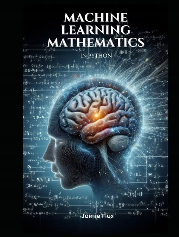 Flux, Jamie: Machine Learning Mathematics in Python (Mastering Machine Learning