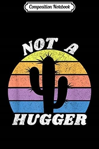 Composition Notebook: Funny ‘Not a Hugger’ Cactus – Sarcastic Gift for Men and Women