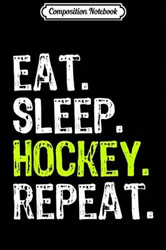 Composition Notebook: Eat Sleep Hockey Repeat – A Funny, Cool Player and Lover’s Gift