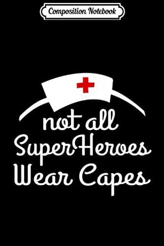 Composition Notebook: Funny Gift for Nurses – Not All Superheroes Wear Capes Jou