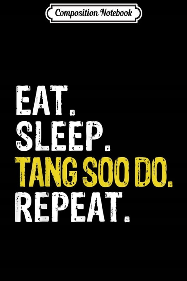 Composition Notebook: Eat Sleep Tang Soo Do Repeat Gift Journal/Notebook