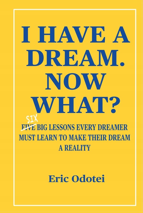 Odotei, Eric I HAVE A DREAM. NOW WHAT?: Six key lessons every dreamer must