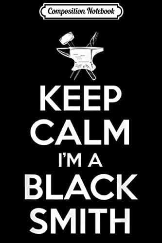 Composition Notebook: Keep Calm, I’m a Blacksmith – Funny Blacksmithing Love G