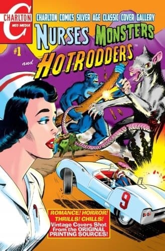 Nurses, Monsters and Hotrodders #1: A Charlton Comics Silver Age Classic Co