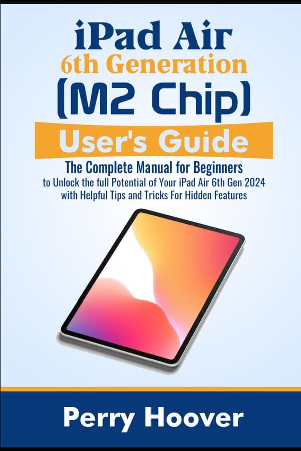 Hoover, Perry: iPad Air 6th Generation (M2 Chip) User’s Guide: The Complete