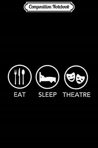 Composition Notebook: Eat Sleep Theatre – Thespian, Actor, Actress Gift Journal