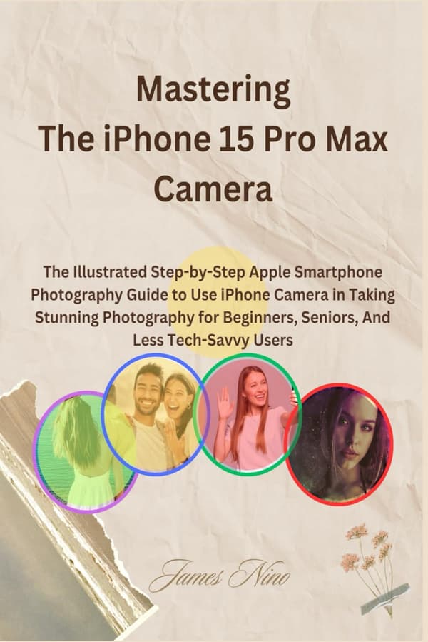 Nino, James: Mastering the iPhone 15 Pro Max Camera: The Illustrated Step-by-