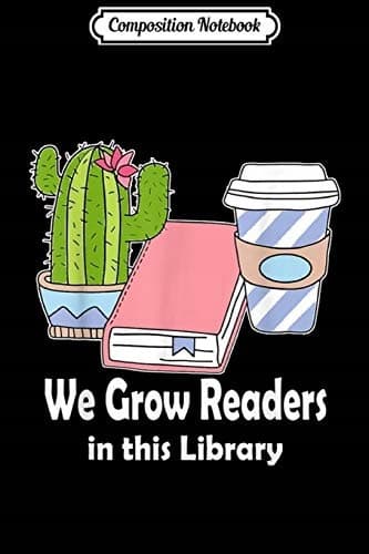 Composition Notebook: Grow Reader Library Cactus Books Librarian Reading Bo