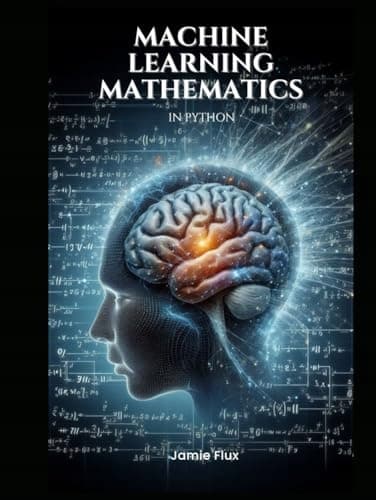Flux, Jamie: Machine Learning Mathematics in Python (Mastering Machine Learning