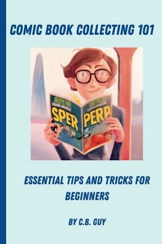 Comic Book Collecting 101: Essential Tips and Tricks for Beginners