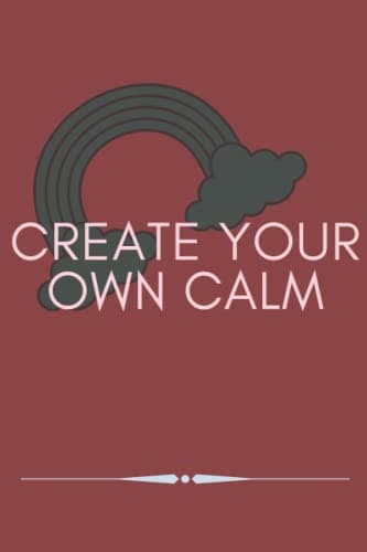 CREATE YOUR OWN CALM