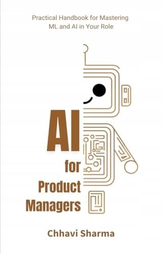 Sharma, Chhavi *AI for Product Managers: A Practical Handbook for Mastering ML*