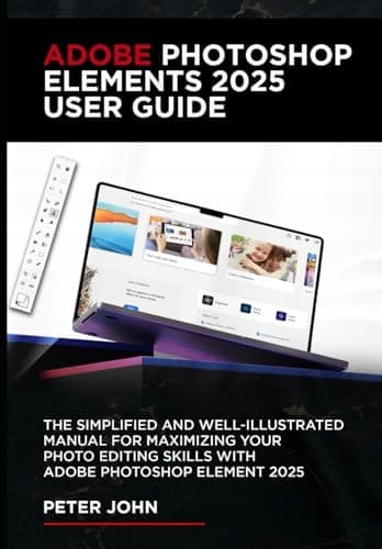 John, Peter ADOBE PHOTOSHOP ELEMENTS 2025 USER GUIDE: THE SIMPLIFIED AND WE