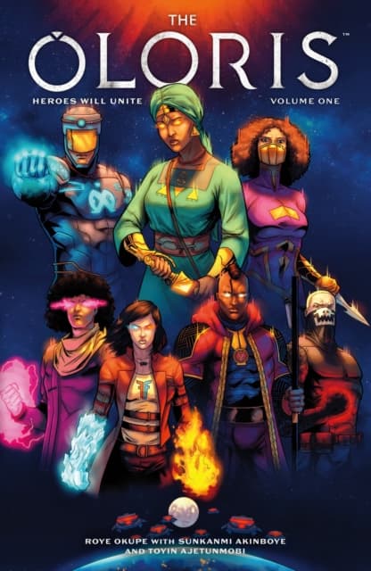 The Oloris: Heroes Will Unite Volume 1 by ROYE OKUPE