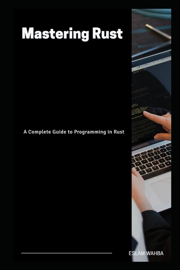 Wahba, Eslam: *Mastering Rust: A Complete Guide to Programming in Rust*