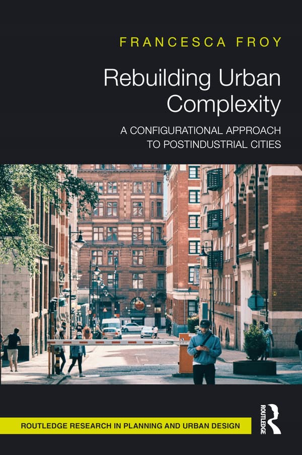 Froy, Francesca *Rebuilding Urban Complexity: A Configurational Approach to*