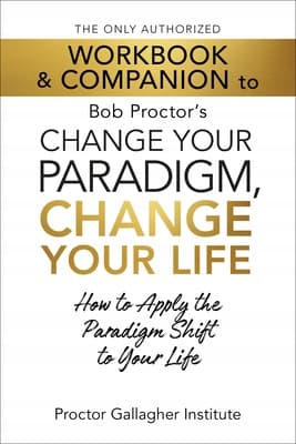 The Only Authorised Workbook & Companion to Bob Proctor’s Change Your