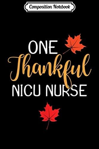 Composition Notebook: NICU Nurse Thanksgiving Day Gratitude Journal/Not
