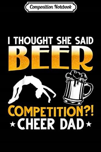 Composition Notebook: I Thought She Said ‘Beer’ Competition – Funny Cheer Dad F