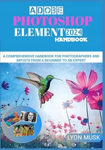 MUSK, LYON ADOBE PHOTOSHOP ELEMENTS 2024 Handbook: A Comprehensive Handbook