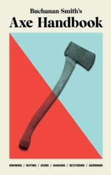 Buchanan-smith's Axe Handbook - Knowing, Buying, Using, Hanging, Restoring (Kirja / Kovakantinen)