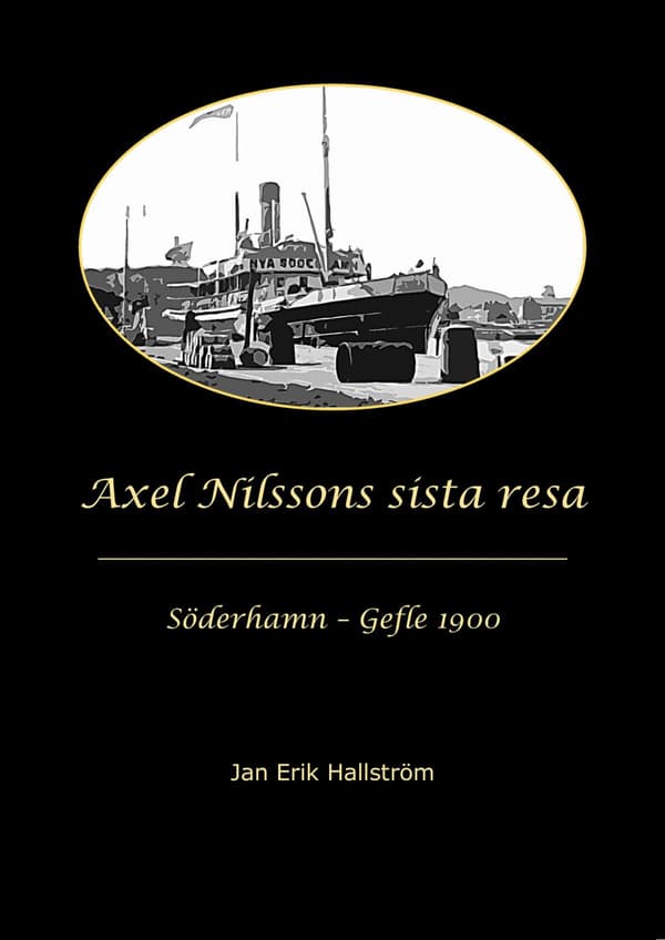 Axel Nilssons Sista Resa Söderhamn - Gefle 1900 (Bok / Inbunden)
